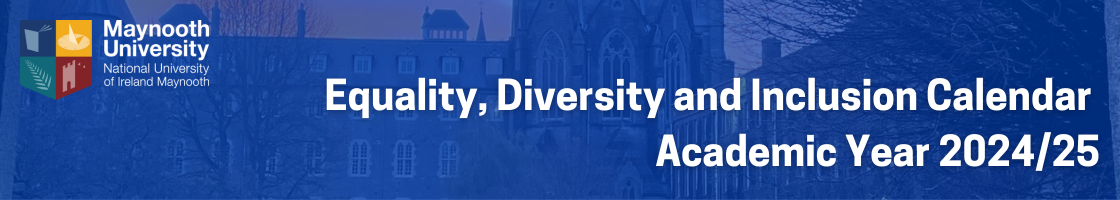 An image with a blue background with the Maynooth University logo in the left and Equality, Diversity and Inclusion Calendar Academic Year 2024/25 on the right hand side.