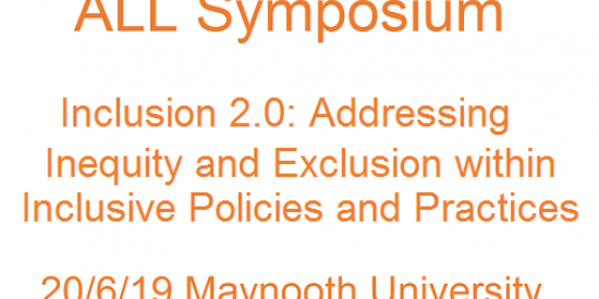 ALL Symposium:  Inclusion 2.0: Addressing Inequity & Exclusion within Inclusive Policies & Practices.  20/6/19 Maynooth University